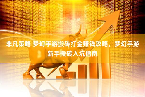 非凡策略 梦幻手游搬砖打金赚钱攻略，梦幻手游新手搬砖入坑指南