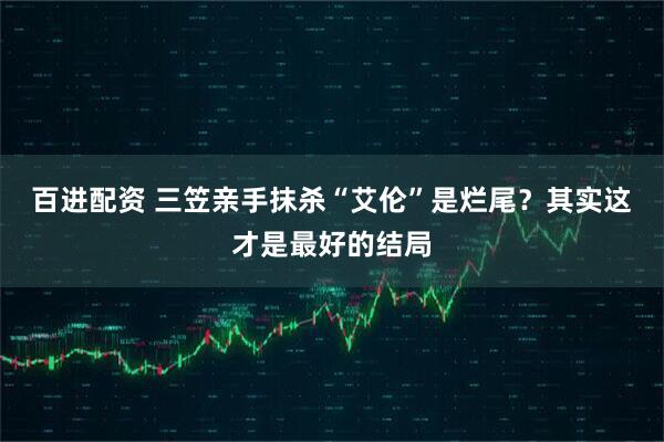 百进配资 三笠亲手抹杀“艾伦”是烂尾？其实这才是最好的结局