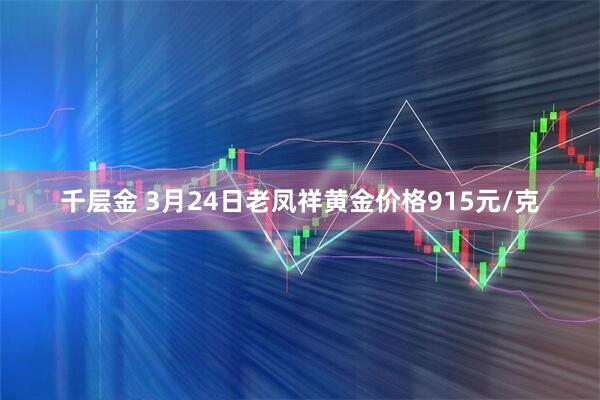 千层金 3月24日老凤祥黄金价格915元/克