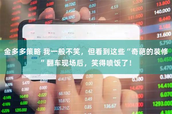 金多多策略 我一般不笑，但看到这些“奇葩的装修”翻车现场后，笑得喷饭了！